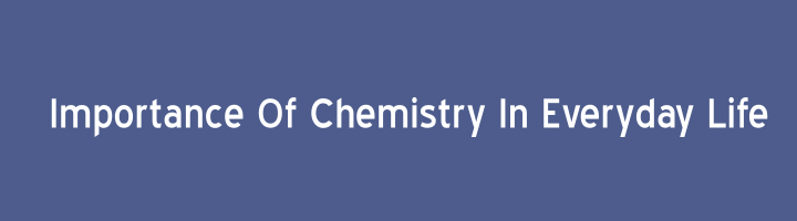Importance of chemistry in everyday life