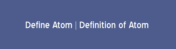 Define Atom Definition of atom