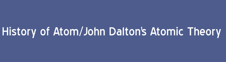 History of atom John Dalton’s atomic theory