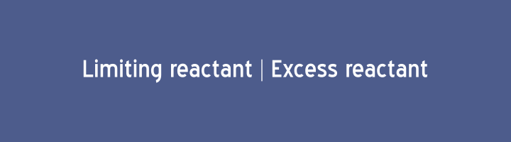 Limiting reactant Excess reactant