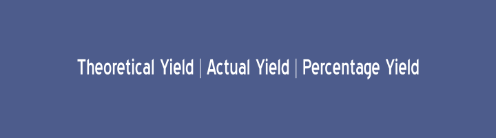 Theoretical Yield Actual Yield Percentage Yield
