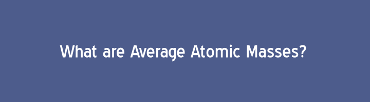 What are Average Atomic Masses