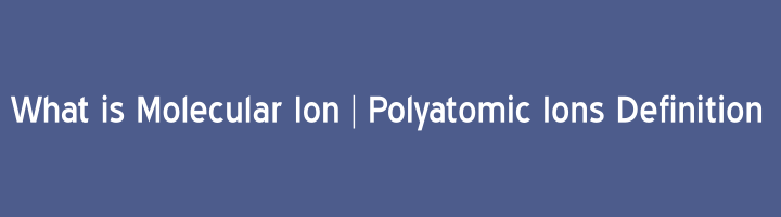 What is Molecular Ion Polyatomic Ions Definition