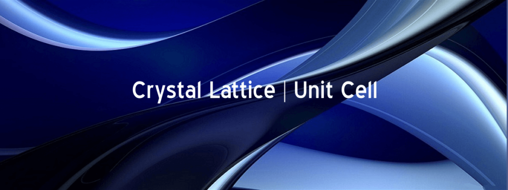 Crystal Lattice Unit cell